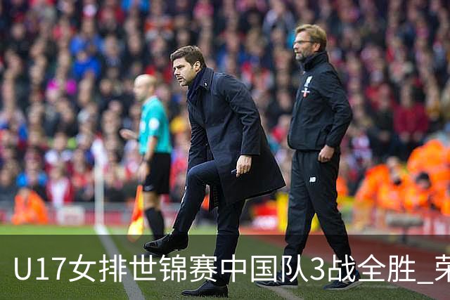U17女排世锦赛中国队3战全胜 荣膺小组第一进16强